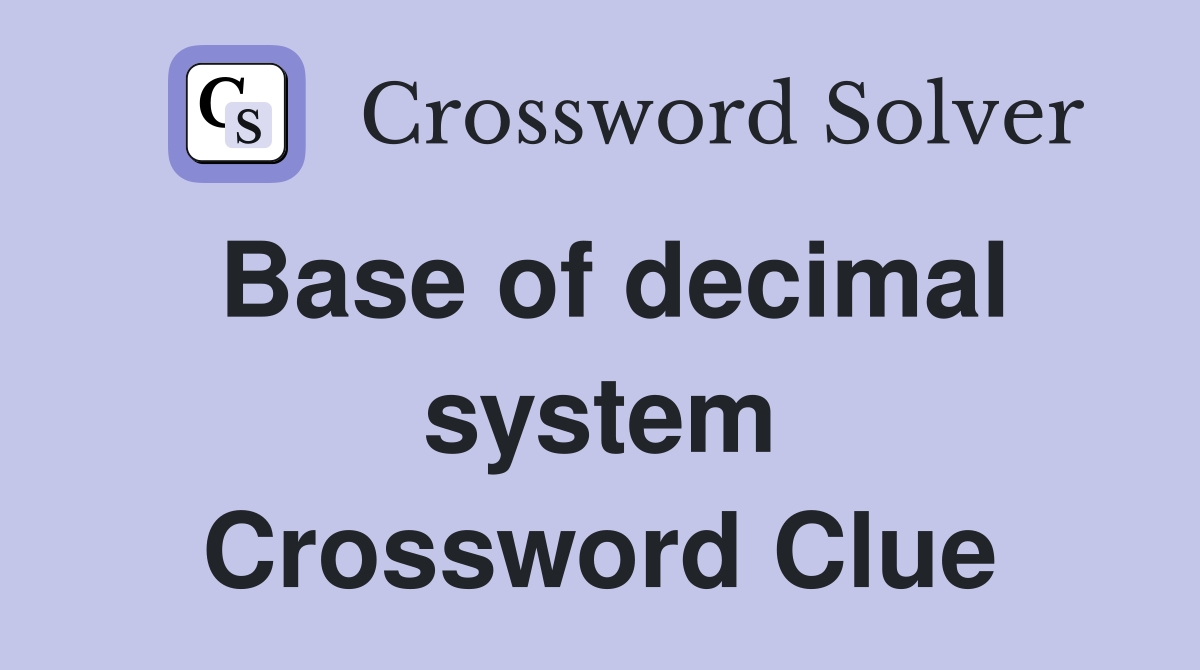Base of decimal system Crossword Clue