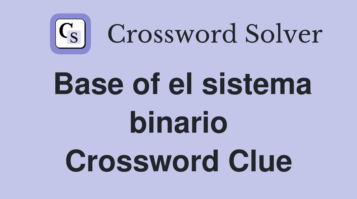 Base of el sistema binario Crossword Clue
