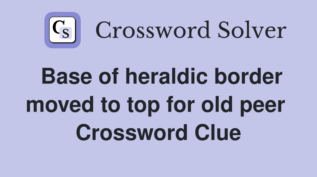 Base of heraldic border moved to top for old peer  Crossword Clue