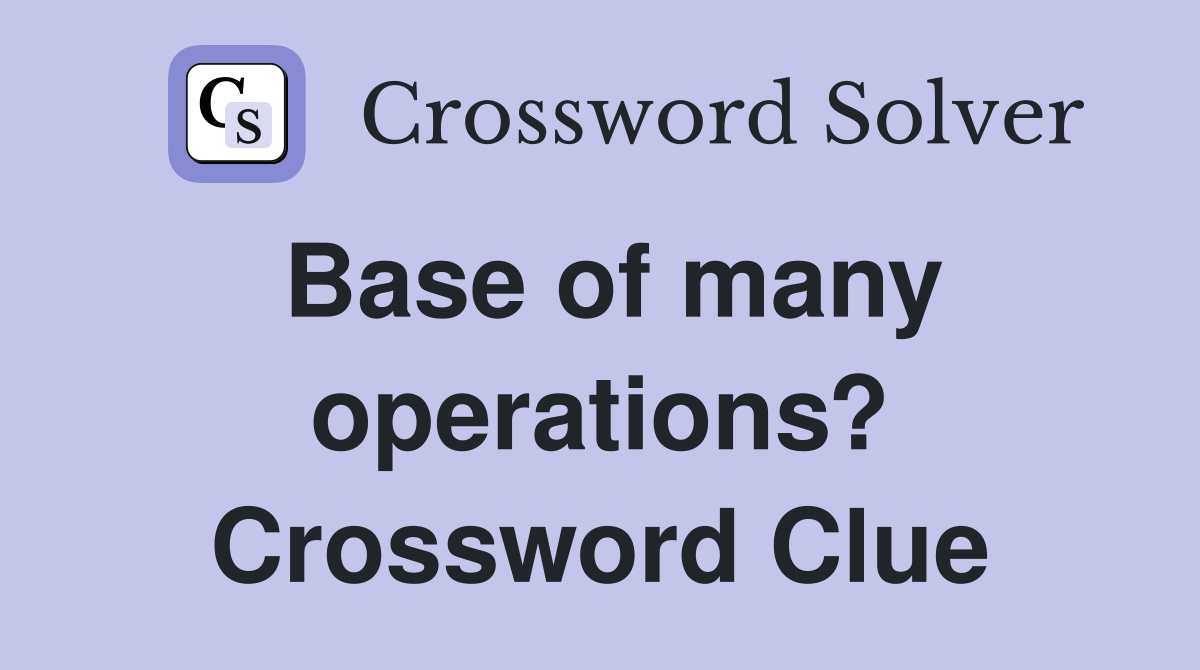 Base of many operations? Crossword Clue