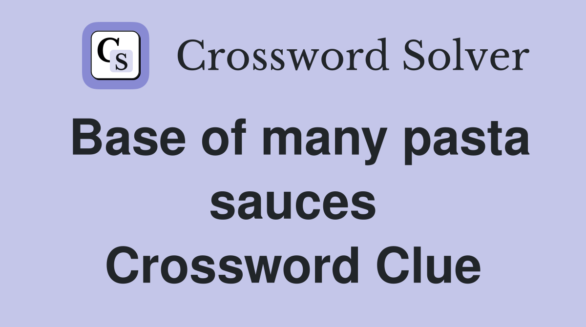 Base of many pasta sauces Crossword Clue