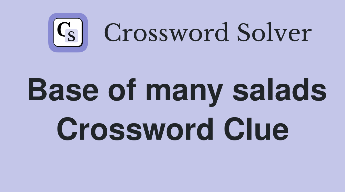 Base of many salads Crossword Clue