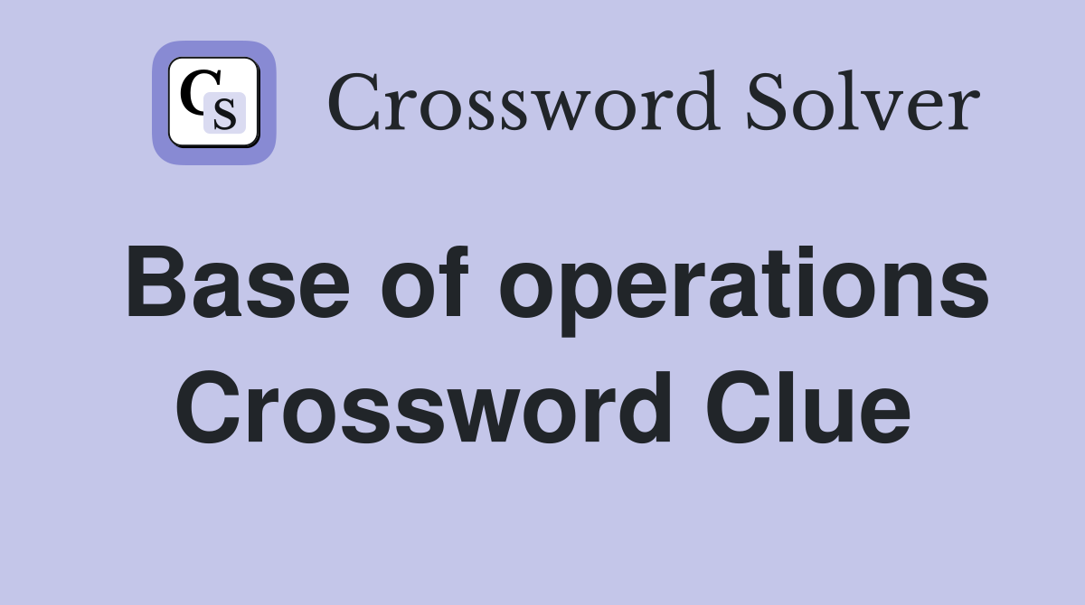 Base of operations Crossword Clue