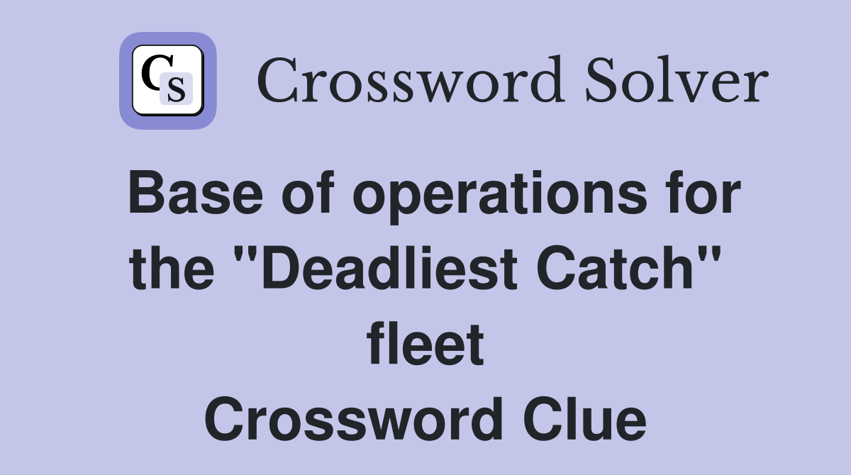 Base of operations for the "Deadliest Catch" fleet Crossword Clue