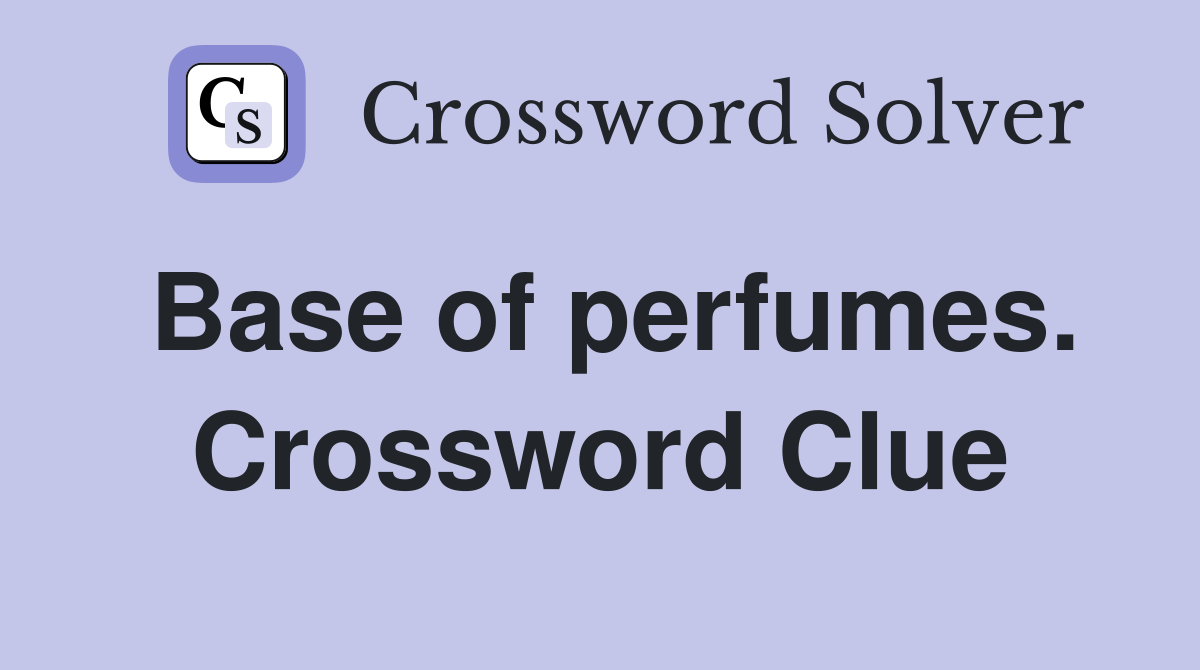 Base of perfumes. Crossword Clue