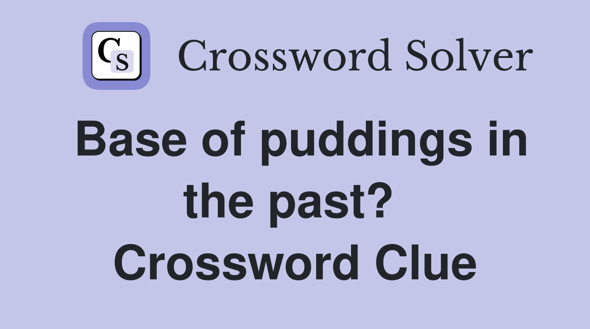 Base of puddings in the past?  Crossword Clue