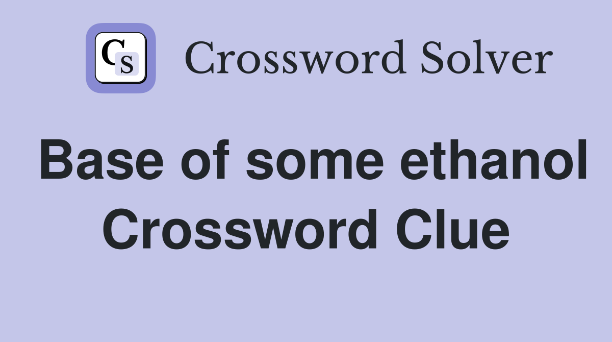 Base of some ethanol Crossword Clue