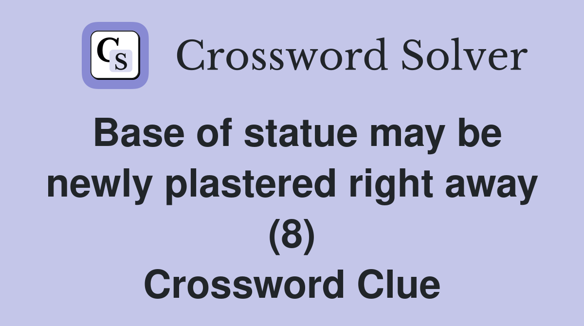 Base of statue may be newly plastered right away (8) Crossword Clue