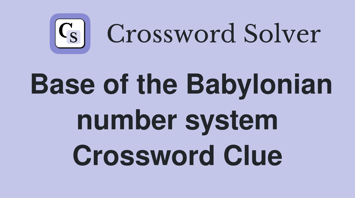 Base of the Babylonian number system Crossword Clue