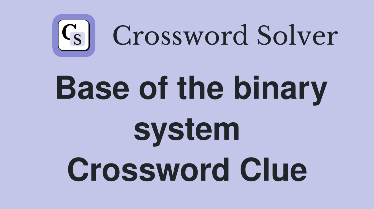 Base of the binary system Crossword Clue