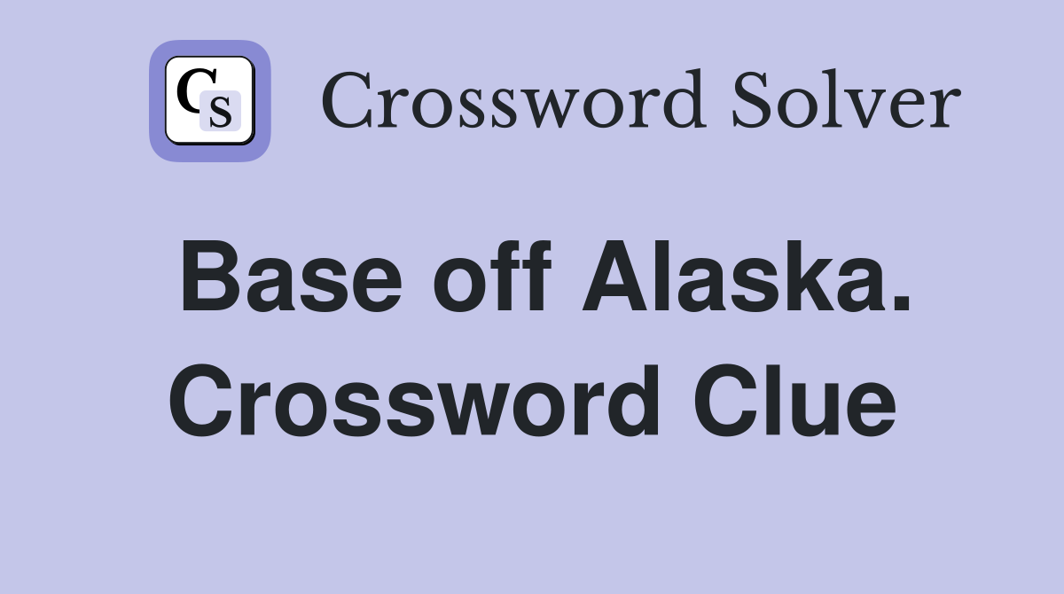 Base off Alaska. Crossword Clue