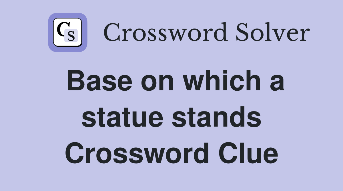 Base on which a statue stands Crossword Clue