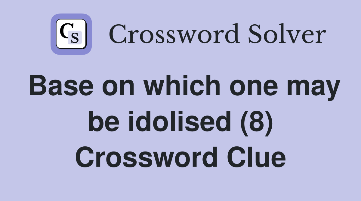 Base on which one may be idolised (8) Crossword Clue