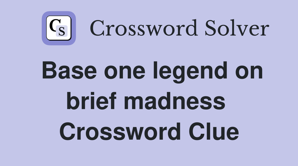Base one legend on brief madness  Crossword Clue
