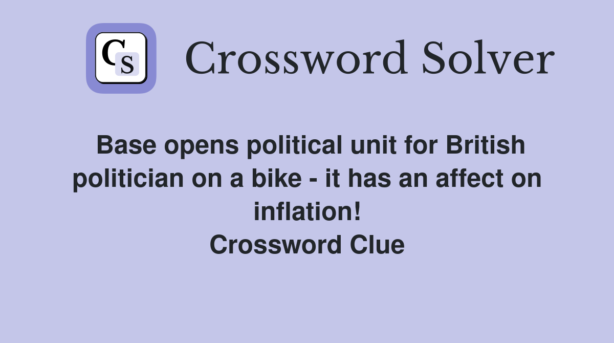 Base opens political unit for British politician on a bike - it has an affect on inflation! Crossword Clue
