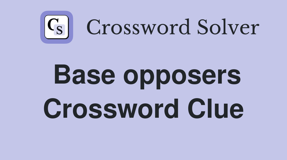 Base opposers Crossword Clue