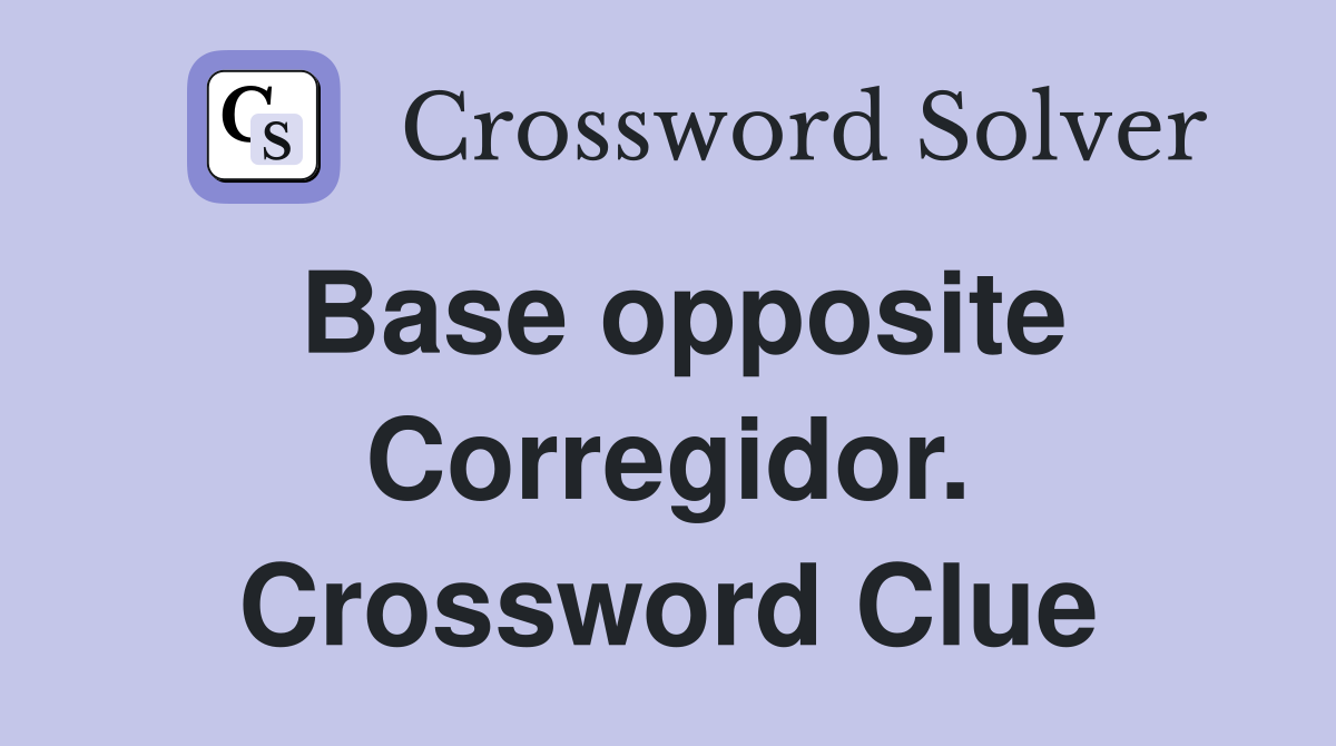 Base opposite Corregidor. Crossword Clue