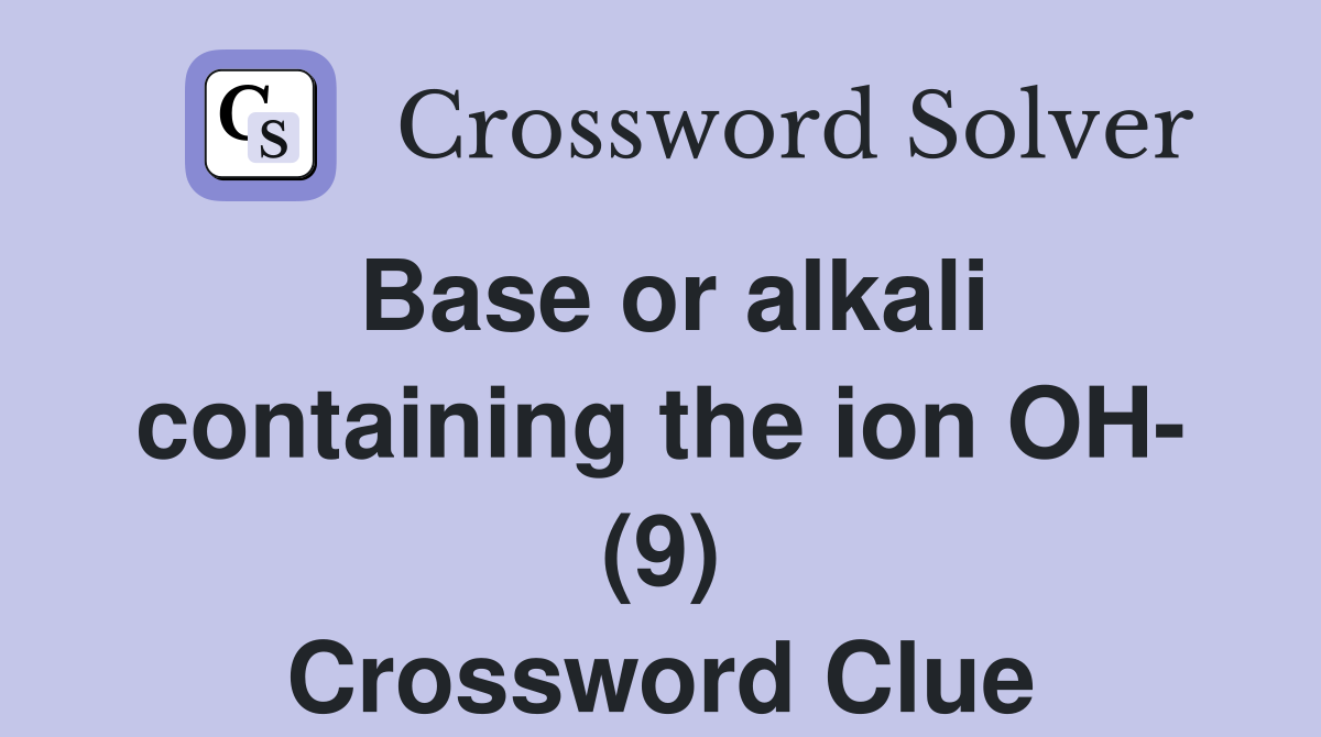 Base or alkali containing the ion OH- (9) Crossword Clue