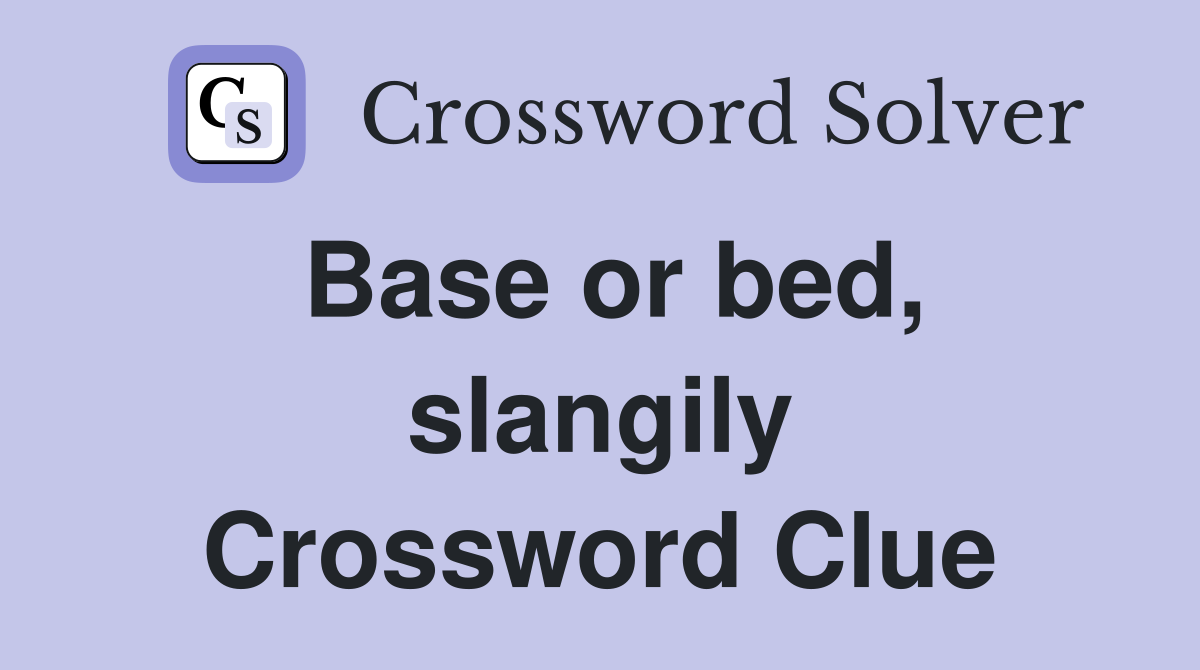 Base or bed, slangily Crossword Clue