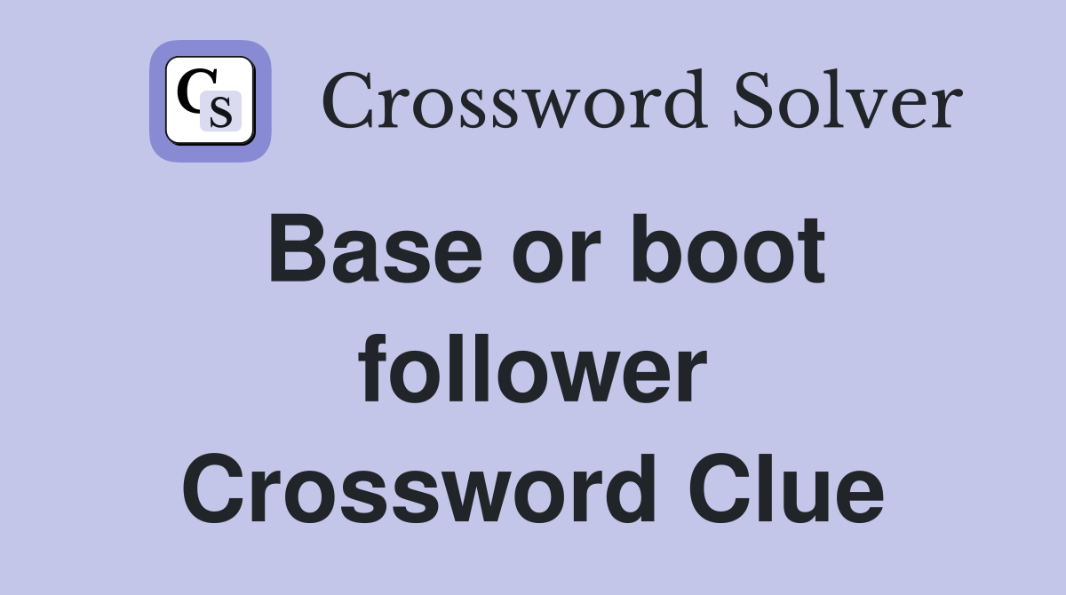 Base or boot follower Crossword Clue