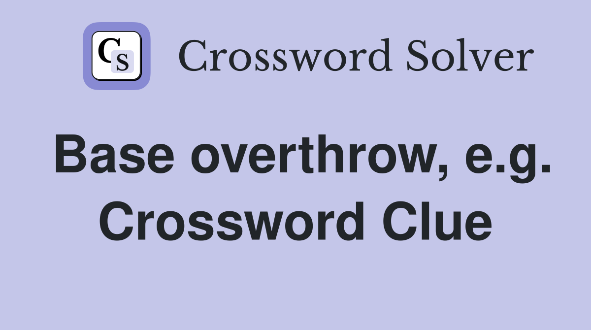 Base overthrow, e.g. Crossword Clue