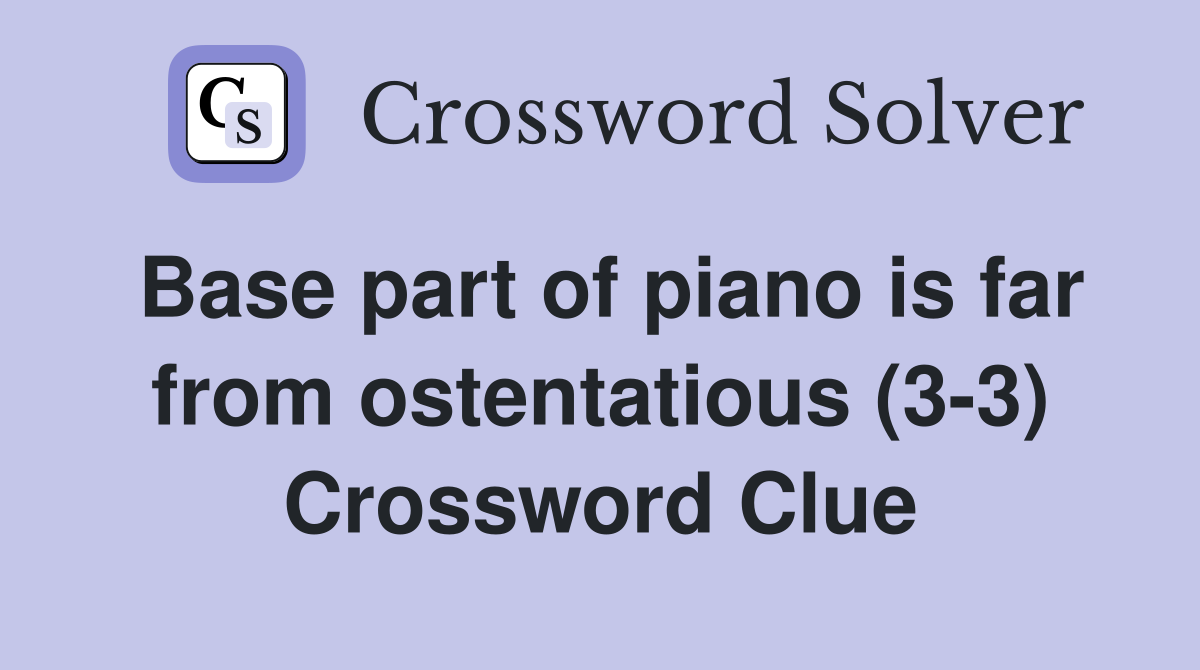 Base part of piano is far from ostentatious (3-3) Crossword Clue