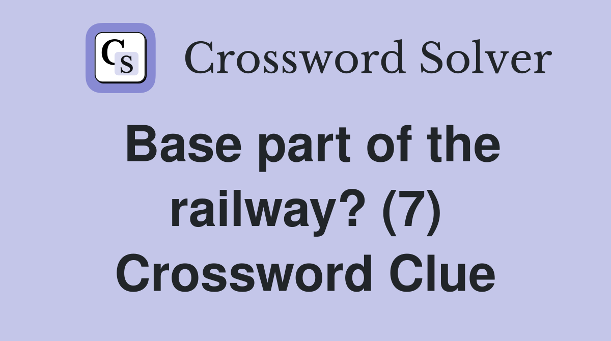 Base part of the railway? (7) Crossword Clue