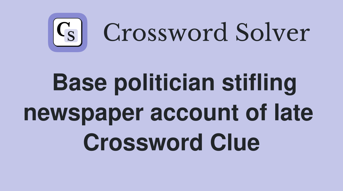 Base politician stifling newspaper account of late  Crossword Clue
