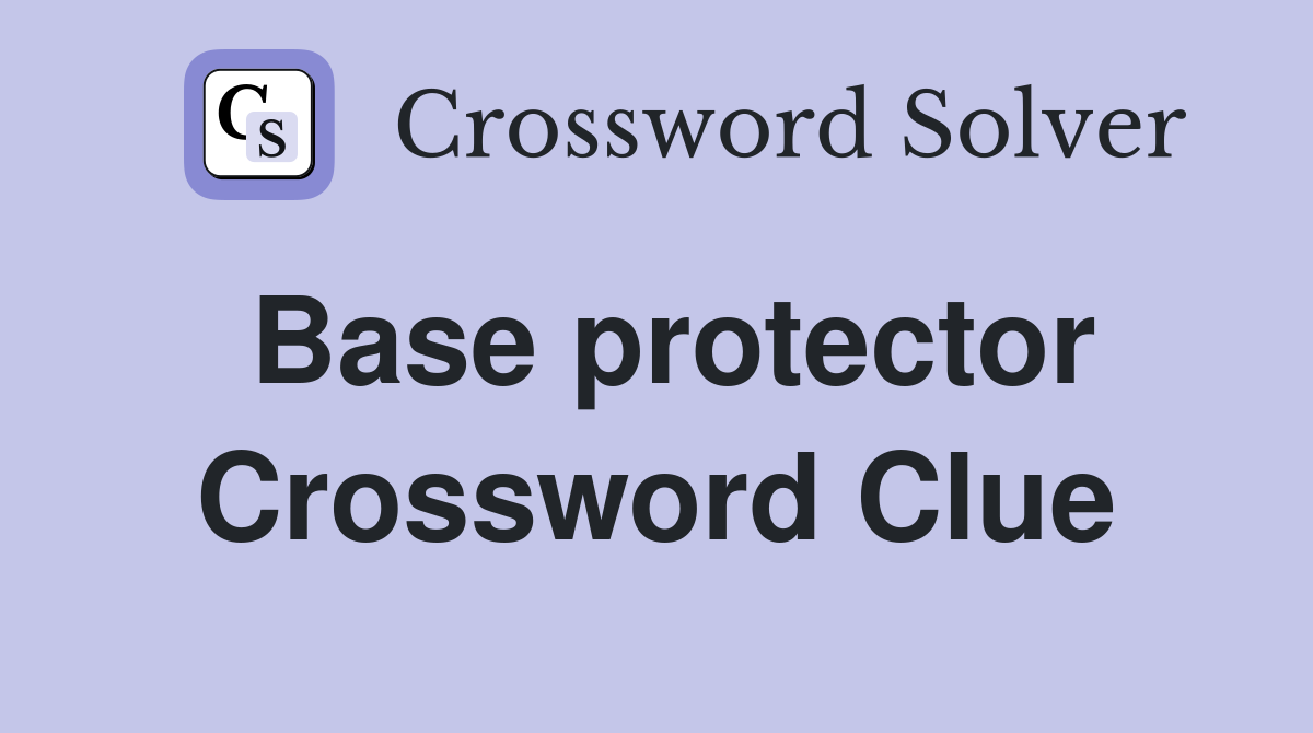 Base protector Crossword Clue