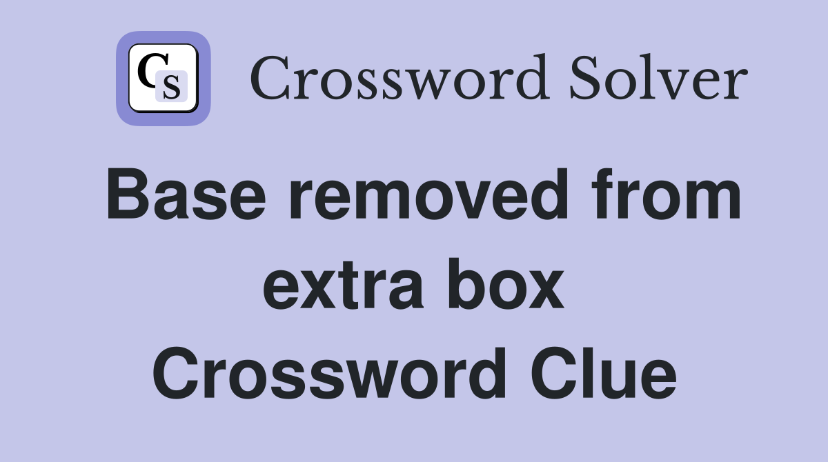 Base removed from extra box Crossword Clue