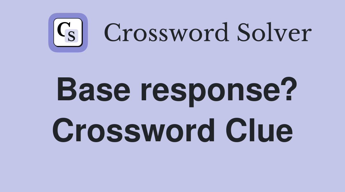 Base response? Crossword Clue