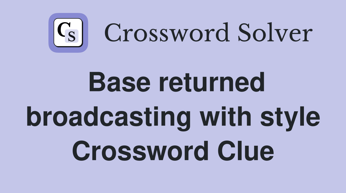 Base returned broadcasting with style Crossword Clue