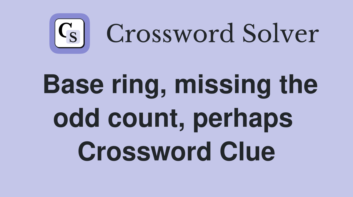 Base ring, missing the odd count, perhaps  Crossword Clue