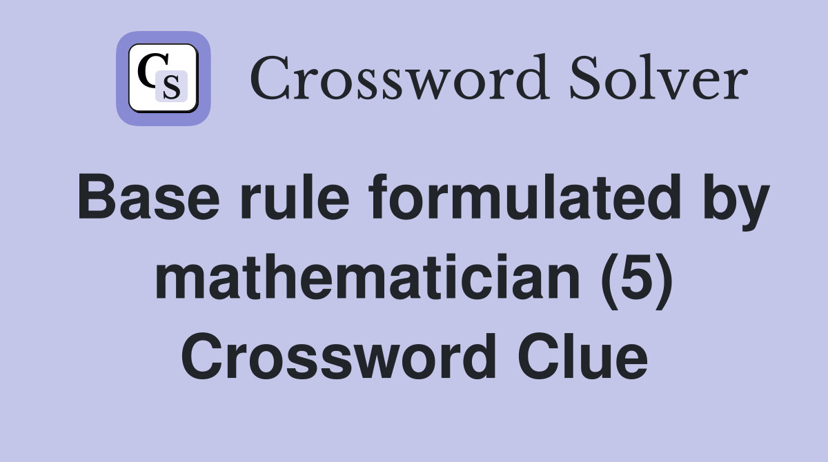 Base rule formulated by mathematician (5) Crossword Clue
