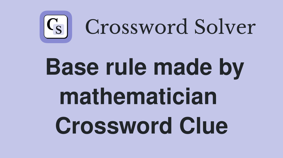 Base rule made by mathematician  Crossword Clue