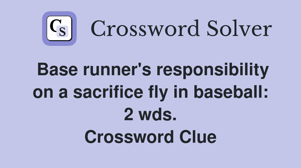 Base runner's responsibility on a sacrifice fly in baseball: 2 wds. Crossword Clue
