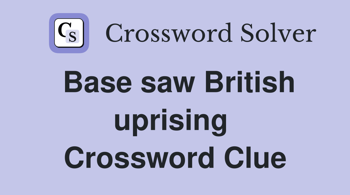Base saw British uprising  Crossword Clue