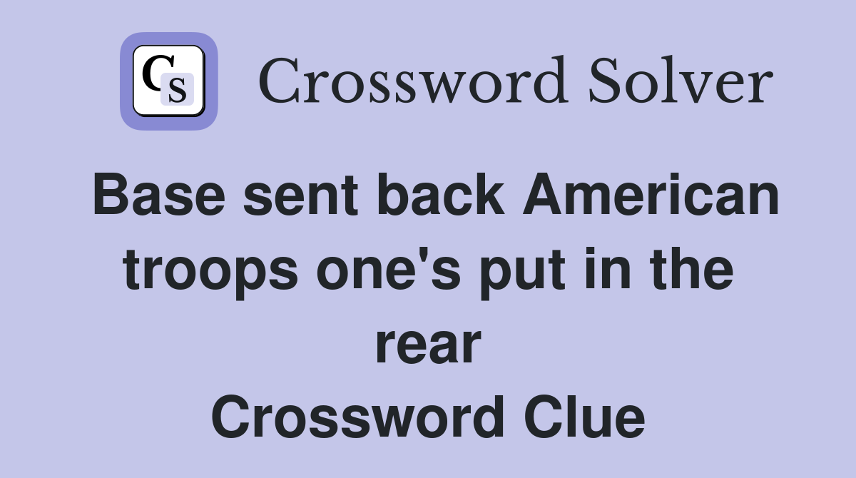 Base sent back American troops one's put in the rear Crossword Clue
