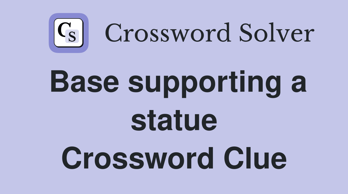 Base supporting a statue Crossword Clue