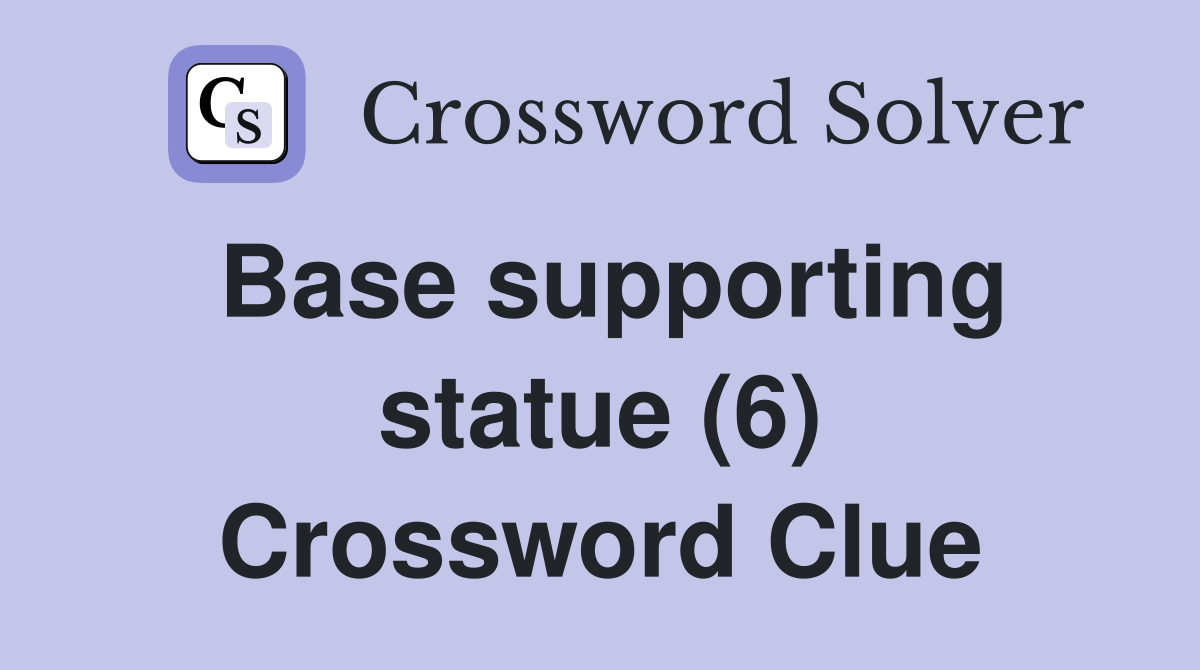 Base supporting statue (6) Crossword Clue