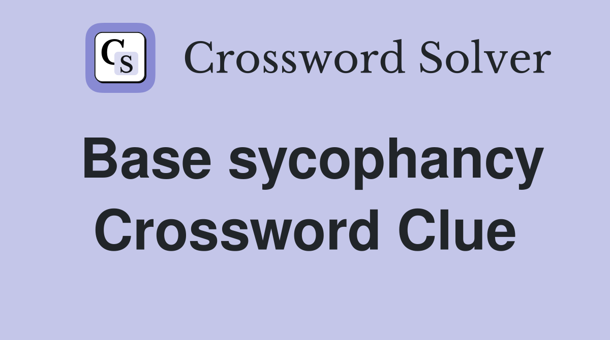 Base sycophancy Crossword Clue
