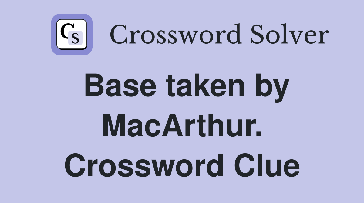 Base taken by MacArthur. Crossword Clue