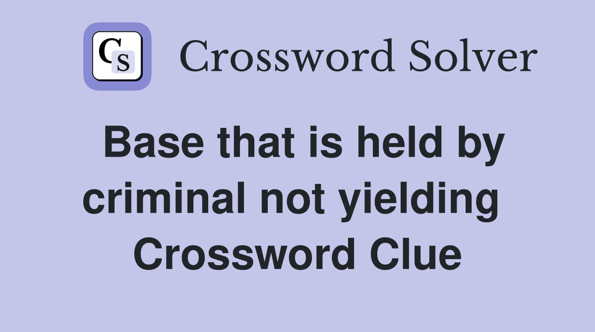 Base that is held by criminal not yielding  Crossword Clue