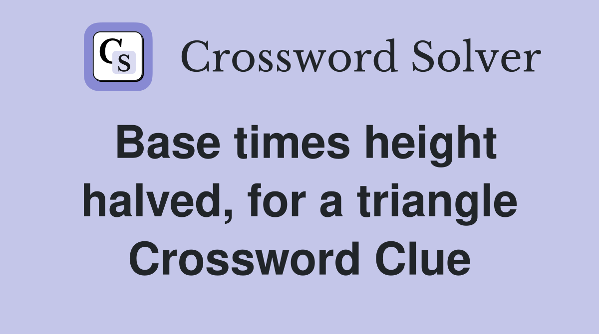 Base times height halved, for a triangle Crossword Clue