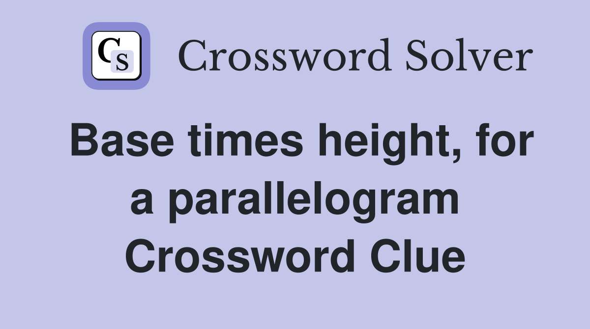 Base times height, for a parallelogram Crossword Clue