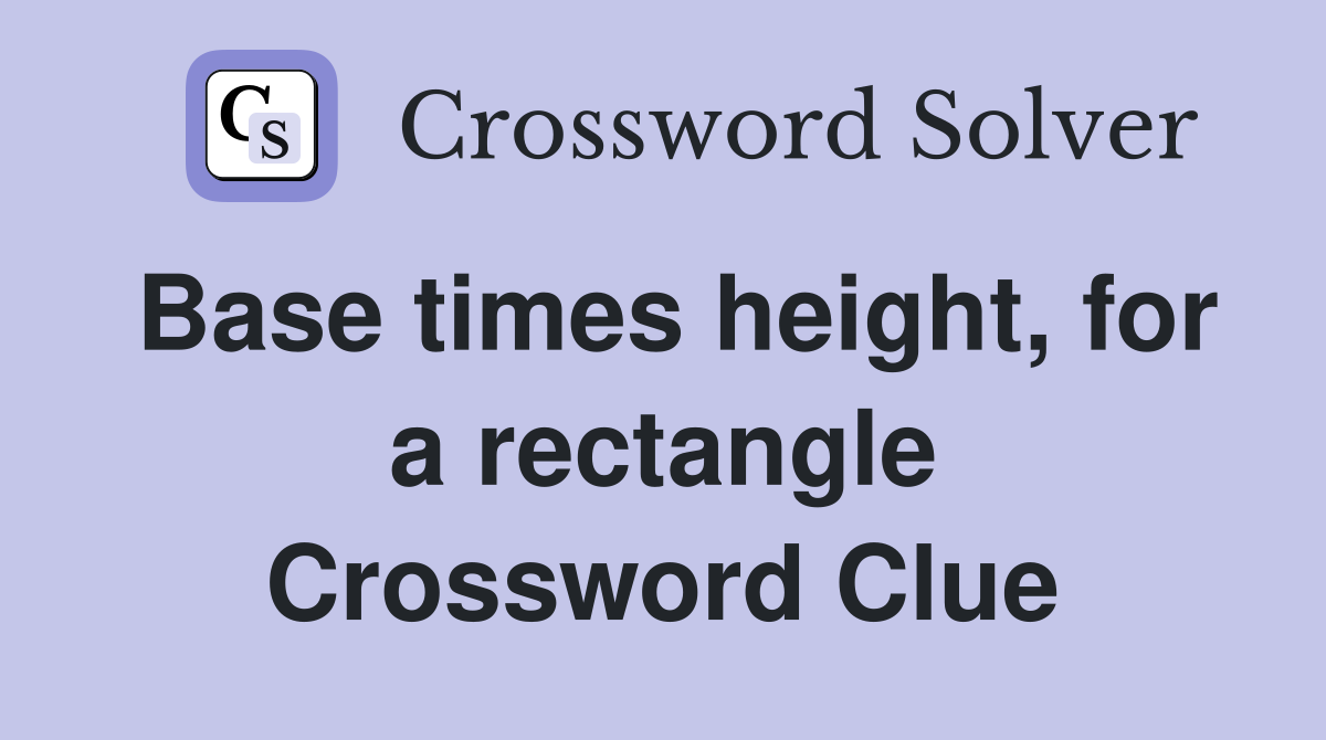 Base times height, for a rectangle Crossword Clue