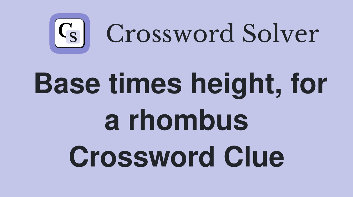 Base times height, for a rhombus Crossword Clue