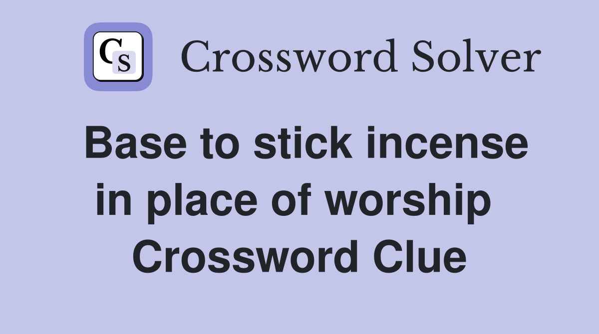Base to stick incense in place of worship  Crossword Clue