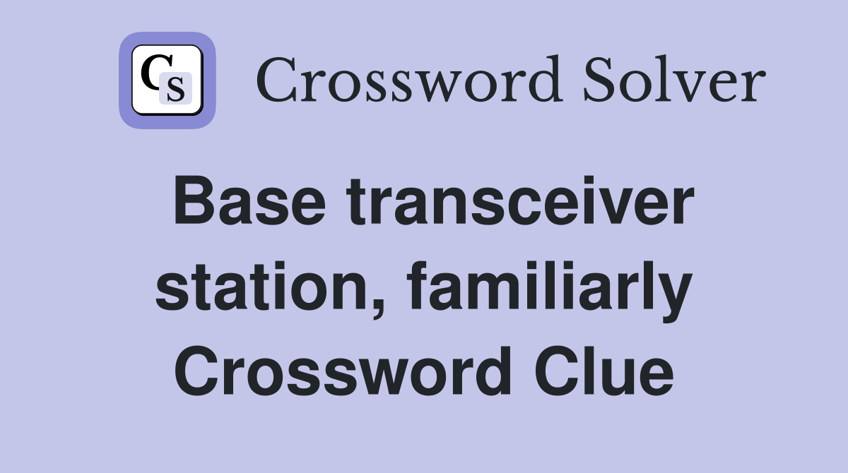 Base transceiver station, familiarly Crossword Clue