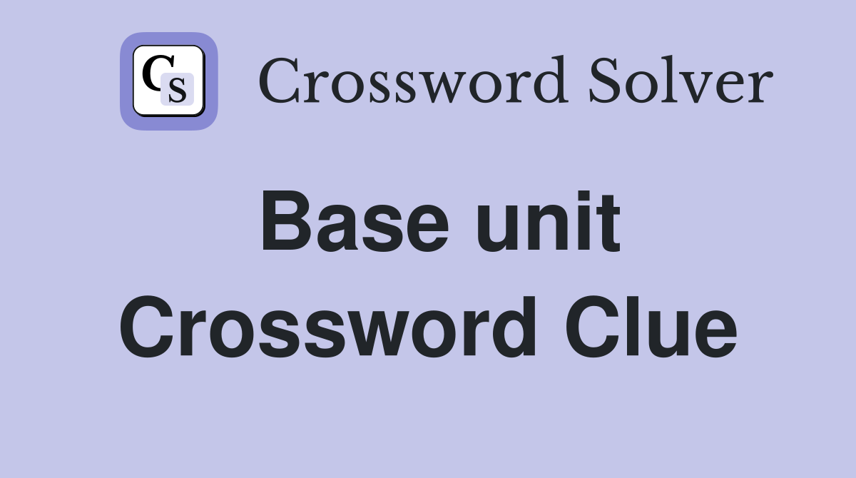 Base unit Crossword Clue